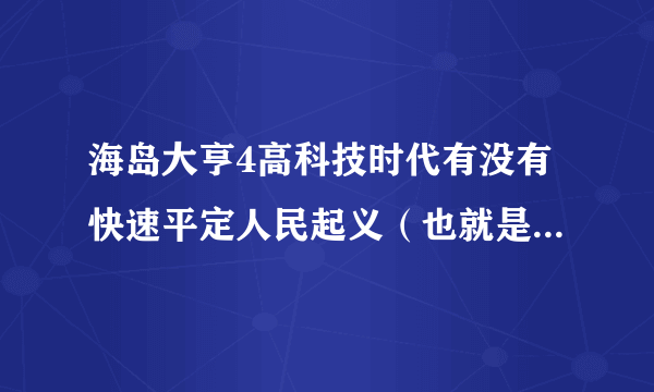 海岛大亨4高科技时代有没有快速平定人民起义（也就是叛徒）的秘籍？跪求～