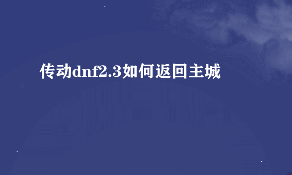 传动dnf2.3如何返回主城