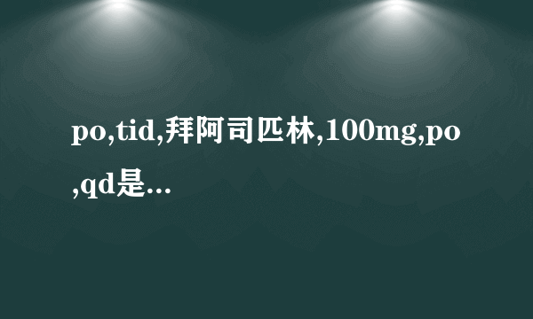 po,tid,拜阿司匹林,100mg,po,qd是什么意思