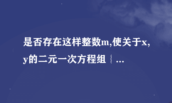 是否存在这样整数m,使关于x,y的二元一次方程组｛x+y=2m+1 x-y=4m-1的x,y都是正数