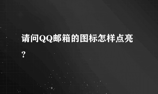 请问QQ邮箱的图标怎样点亮？