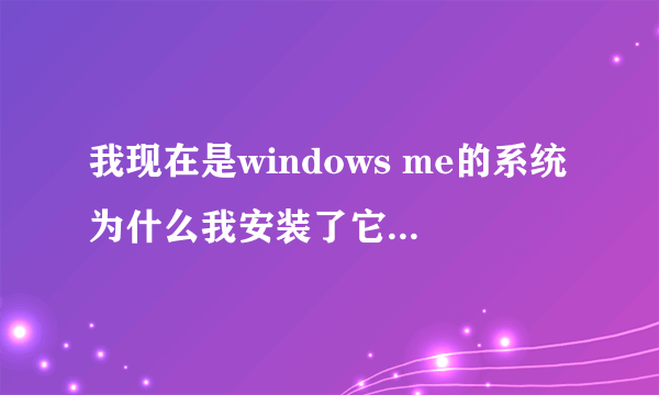 我现在是windows me的系统为什么我安装了它要求安装的windows media player9.0的播放器还是看不起大恒影院