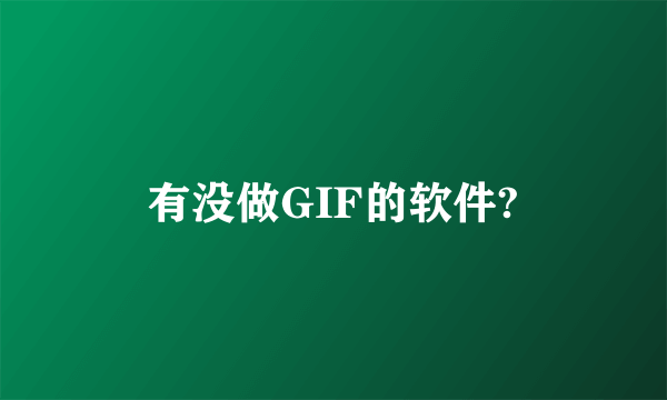 有没做GIF的软件?