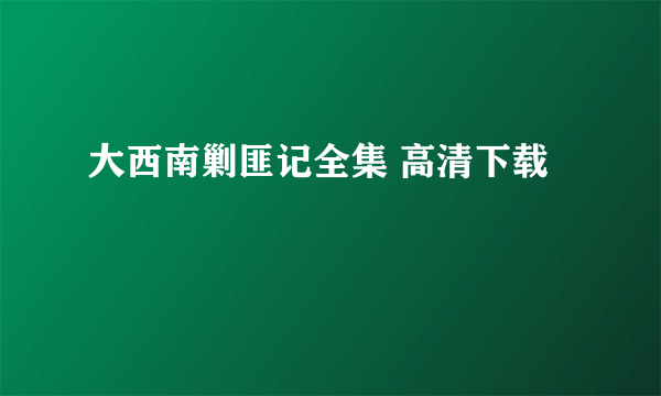 大西南剿匪记全集 高清下载