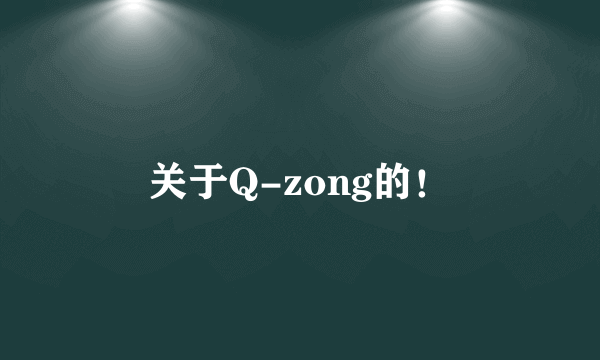 关于Q-zong的！