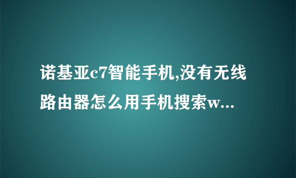 诺基亚c7智能手机,没有无线路由器怎么用手机搜索wifi免费上网?求简单方法。为方便下载游戏方便手机。。。