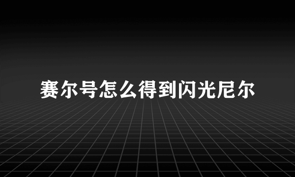 赛尔号怎么得到闪光尼尔