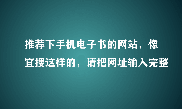 推荐下手机电子书的网站，像宜搜这样的，请把网址输入完整