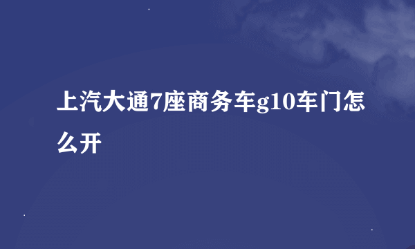 上汽大通7座商务车g10车门怎么开