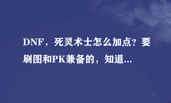 DNF，死灵术士怎么加点？要刷图和PK兼备的，知道的说下，谢谢。