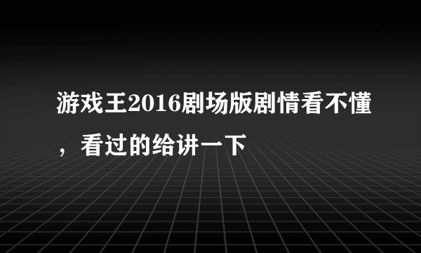 游戏王2016剧场版剧情看不懂，看过的给讲一下