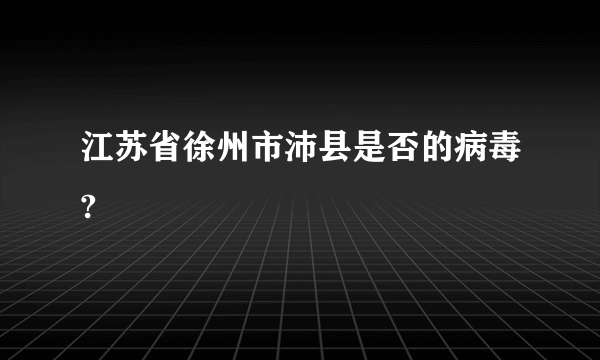 江苏省徐州市沛县是否的病毒?