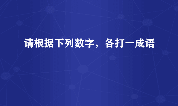 请根据下列数字，各打一成语