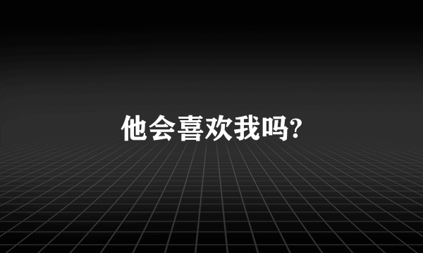 他会喜欢我吗?