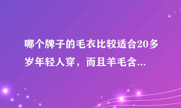 哪个牌子的毛衣比较适合20多岁年轻人穿，而且羊毛含量要高些的