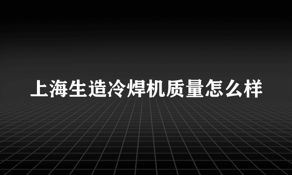 上海生造冷焊机质量怎么样