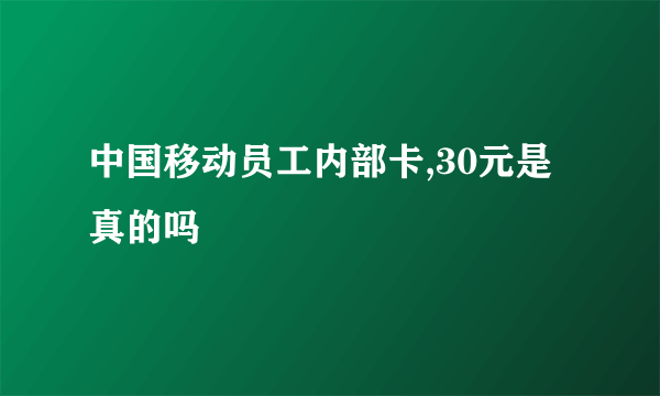 中国移动员工内部卡,30元是真的吗