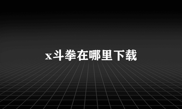 x斗拳在哪里下载