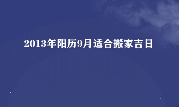 2013年阳历9月适合搬家吉日