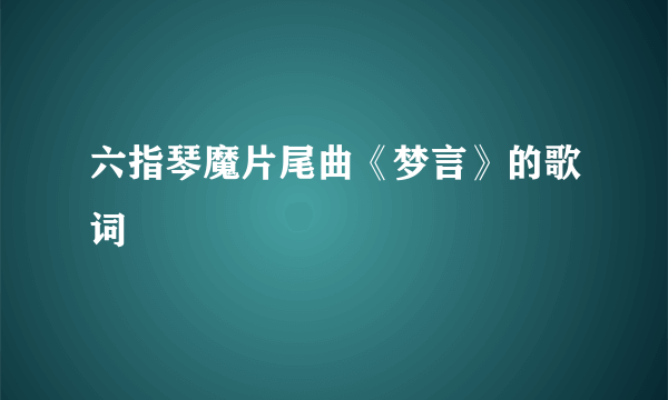 六指琴魔片尾曲《梦言》的歌词