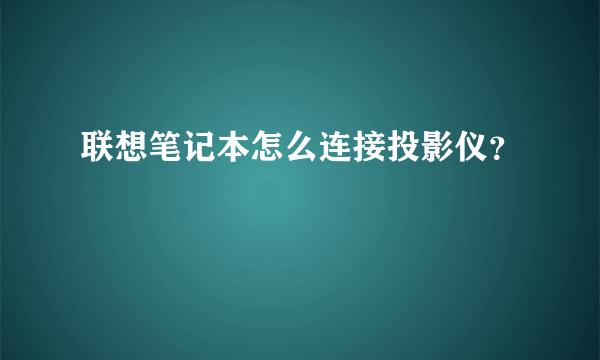 联想笔记本怎么连接投影仪？