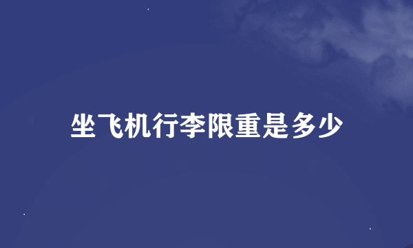 坐飞机行李限重是多少