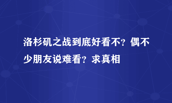 洛杉矶之战到底好看不？偶不少朋友说难看？求真相