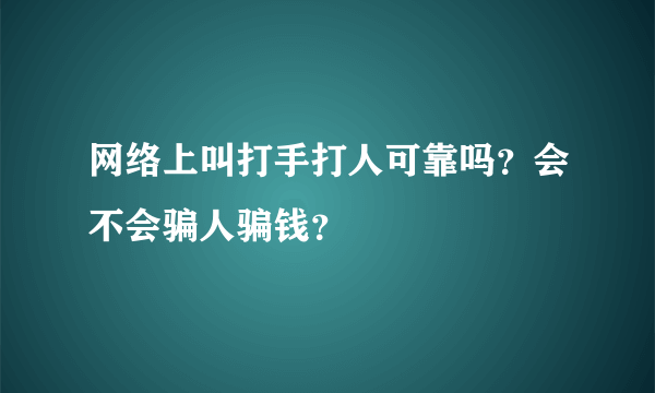 网络上叫打手打人可靠吗？会不会骗人骗钱？