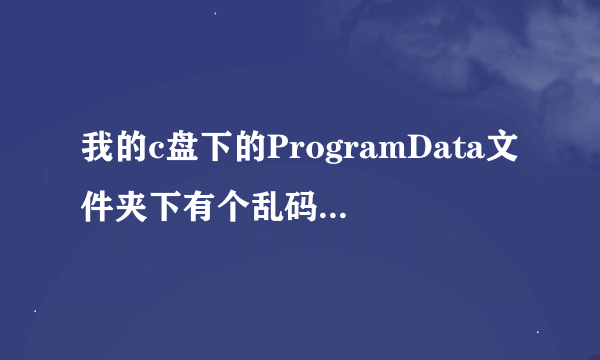 我的c盘下的ProgramData文件夹下有个乱码文件夹，我想问下能删吗？