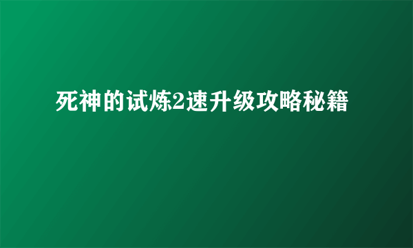 死神的试炼2速升级攻略秘籍