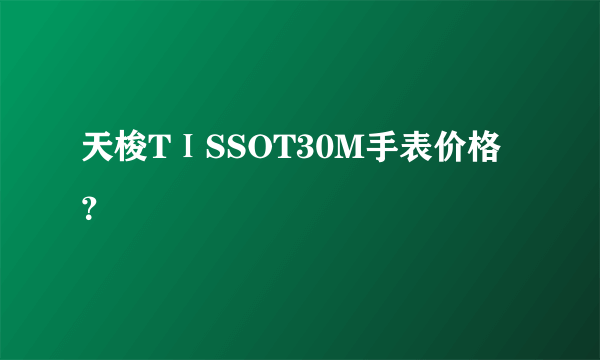 天梭TⅠSSOT30M手表价格？