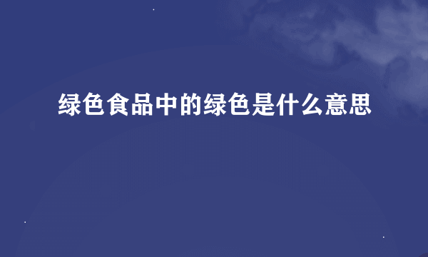 绿色食品中的绿色是什么意思