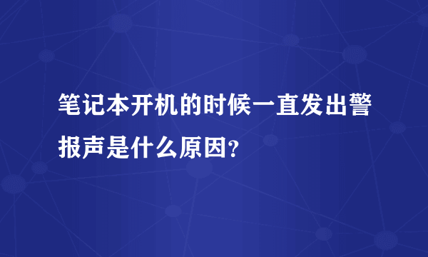 笔记本开机的时候一直发出警报声是什么原因？