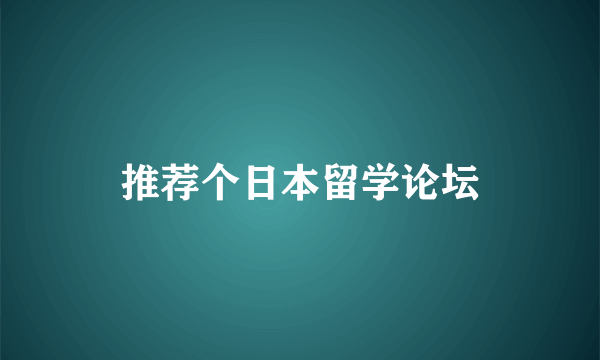 推荐个日本留学论坛