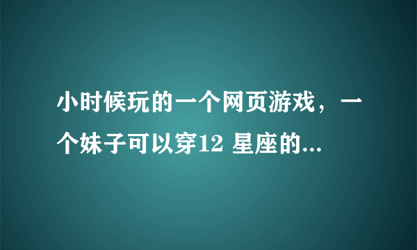 小时候玩的一个网页游戏，一个妹子可以穿12 星座的铠甲，扔橄榄枝抓怪