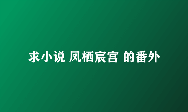 求小说 凤栖宸宫 的番外