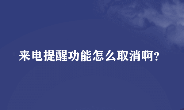 来电提醒功能怎么取消啊？