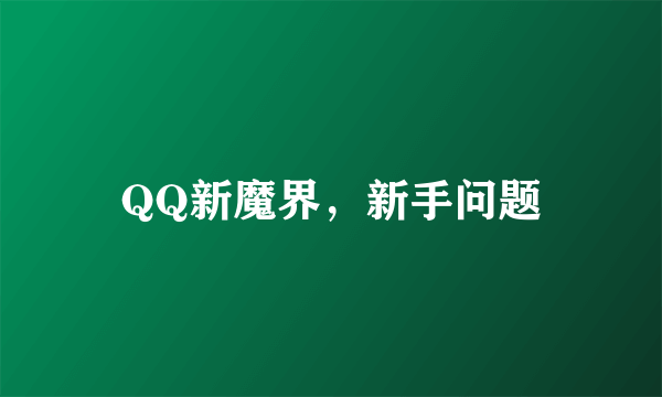 QQ新魔界，新手问题