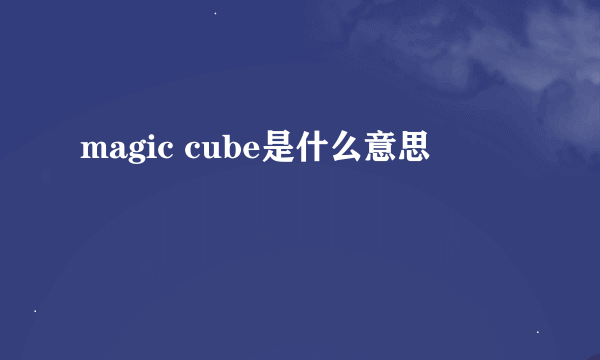 magic cube是什么意思