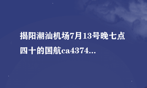 揭阳潮汕机场7月13号晚七点四十的国航ca4374shou受台风影响没有