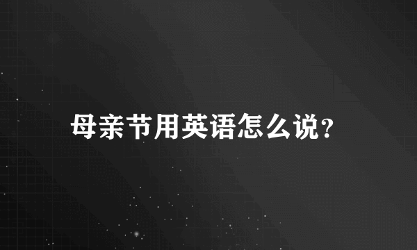 母亲节用英语怎么说？