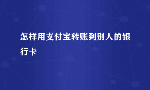 怎样用支付宝转账到别人的银行卡