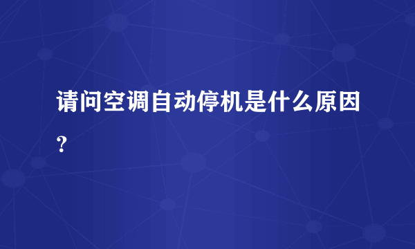 请问空调自动停机是什么原因？