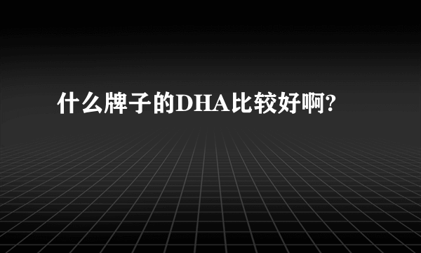 什么牌子的DHA比较好啊?