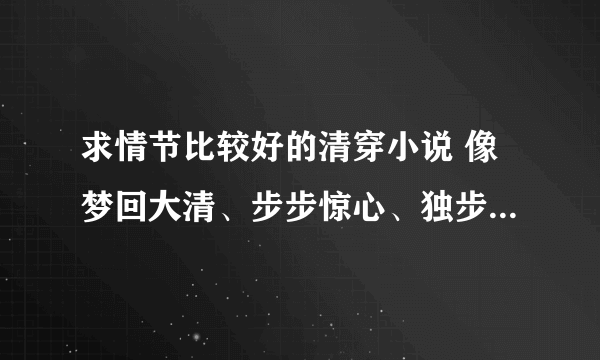 求情节比较好的清穿小说 像梦回大清、步步惊心、独步天下就不用写了