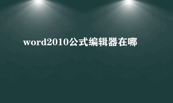 word2010公式编辑器在哪