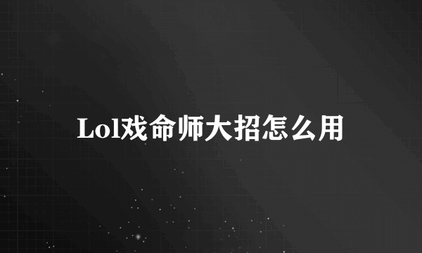 Lol戏命师大招怎么用