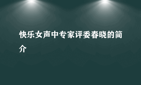 快乐女声中专家评委春晓的简介