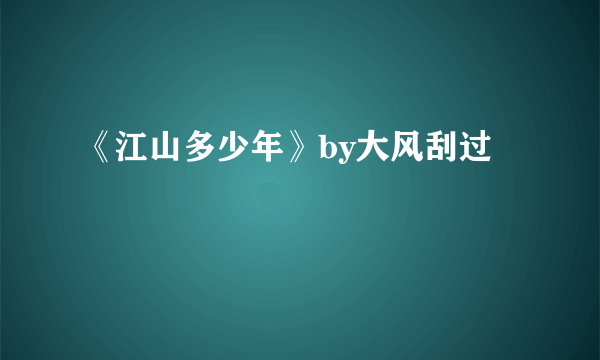 《江山多少年》by大风刮过