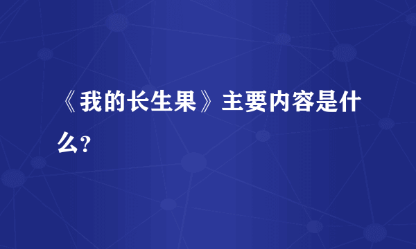 《我的长生果》主要内容是什么？